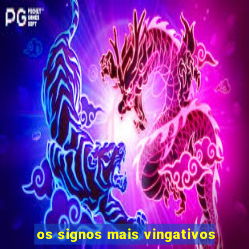 os signos mais vingativos